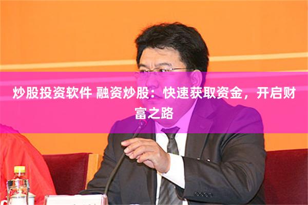 炒股投资软件 融资炒股：快速获取资金，开启财富之路