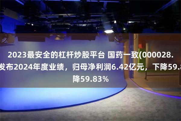 2023最安全的杠杆炒股平台 国药一致(000028.SZ)发布2024年度业绩，归母净利润6.42亿元，下降59.83%