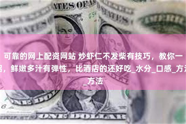 可靠的网上配资网站 炒虾仁不发柴有技巧，教你一招，鲜嫩多汁有弹性，比酒店的还好吃_水分_口感_方法